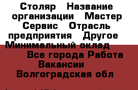 Столяр › Название организации ­ Мастер Сервис › Отрасль предприятия ­ Другое › Минимальный оклад ­ 50 000 - Все города Работа » Вакансии   . Волгоградская обл.